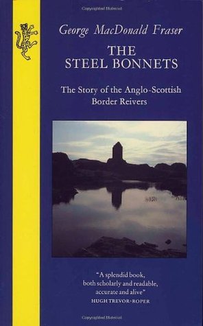 The Steel Bonnets: Story of the Anglo-Scottish Border Reivers