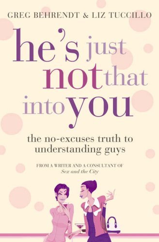 He's Just Not That Into You: The No Excuses Truth To Understanding Guys