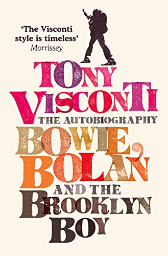 Tony Visconti: The Autobiography: Bowie, Bolan and the Brooklyn Boy: Bowie, Bolan and the Brooklyn Boy. A nostalgic journey through the golden age of British pop and rock music