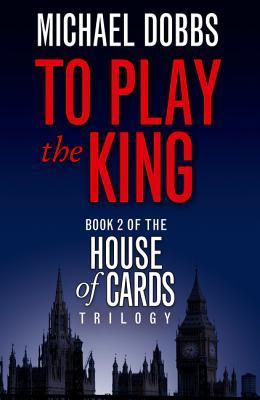 To Play the King (House of Cards Trilogy)