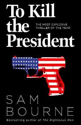 To Kill the President: The most explosive thriller of the year