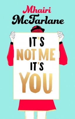 It’s Not Me, It’s You: Deliciously romantic and utterly hilarious - the feel-good romcom from the Sunday Times bestselling author of LAST NIGHT