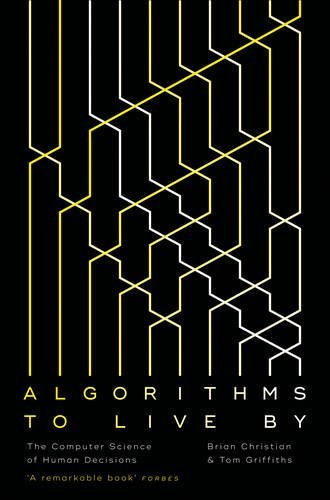 Algorithms to Live By: The Computer Science of Human Decisions