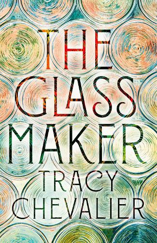 The Glassmaker: A spellbinding new novel set in Venice, from the acclaimed author of GIRL WITH A PEARL EARRING
