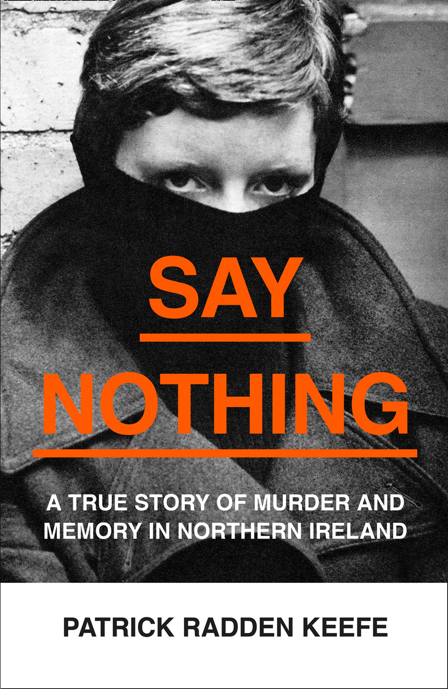 SAY NOTHING: The Internationally Bestselling True Story Of Murder and Memory In Northern Ireland