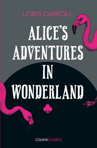 ALICE’S ADVENTURES IN WONDERLAND: Lewis Carroll (Collins Classics)