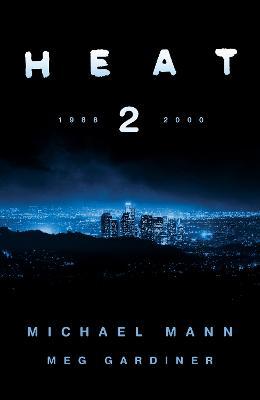 Heat 2: the thrilling new crime novel by award-winning film-maker Michael Mann and Meg Gardiner - an explosive return to the world of his film Heat - a No1 New York Times bestseller