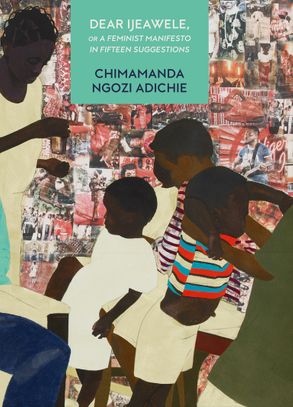Dear Ijeawele, or a Feminist Manifesto in Fifteen Suggestions: The Inspiring Guide to Raising a Feminist from global bestselling author Chimamanda Ngozi Adichie