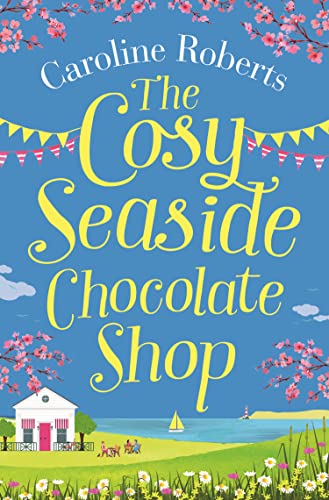 The Cosy Seaside Chocolate Shop: The perfect heartwarming summer escape from the Kindle bestselling author (Cosy Teashop)