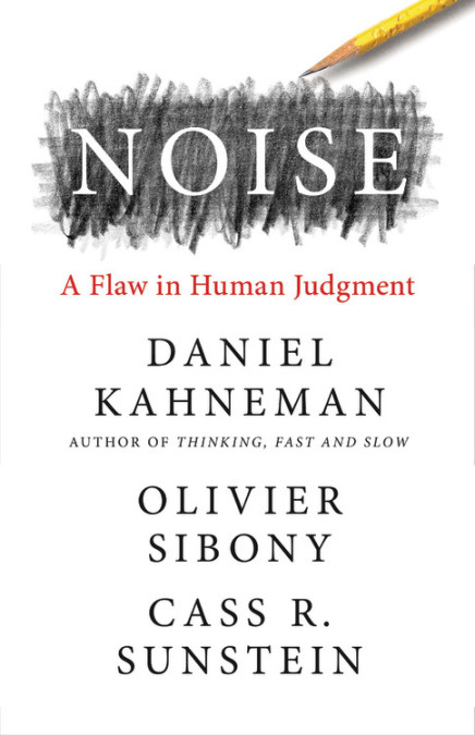 Noise: The new book from the authors of ‘Thinking, Fast and Slow’ and ‘Nudge’