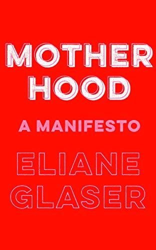 Motherhood: A Manifesto