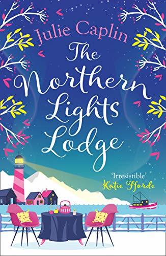 The Northern Lights Lodge: A cosy feel good romcom to snuggle up with (Romantic Escapes)