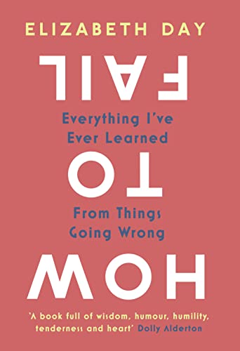 How to Fail: Everything I’Ve Ever Learned from Things Going Wrong