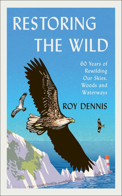Restoring the Wild: True Stories of Rewilding Britain’s Skies, Woods and Waterways