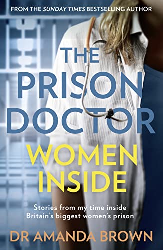 The Prison Doctor: Women Inside: Stories from my time inside Britain’s biggest women’s prison. A Sunday Times best-selling biography