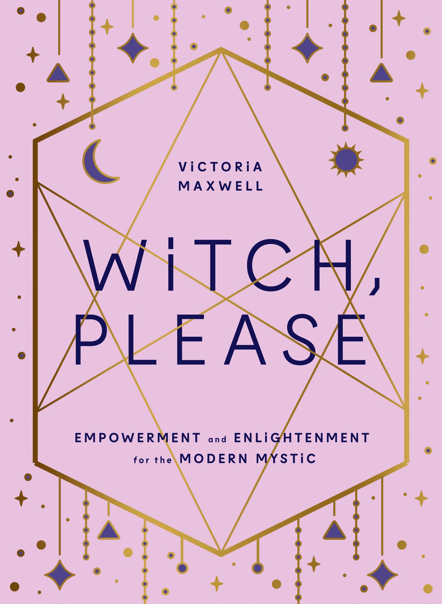 Witch, Please: Empowerment and Enlightenment for the Modern Mystic