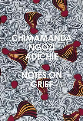 Notes on Grief: A devastating essay on loss from the bestselling author of Americanah and Half of a Yellow Sun.