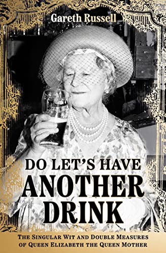 Do Let’s Have Another Drink: The Singular Wit and Double Measures of Queen Elizabeth the Queen Mother