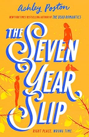 The Seven Year Slip: The laugh-out-loud rom-com from the New York Times bestselling author of THE DEAD ROMANTICS, perfect to curl up with!