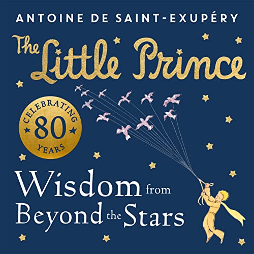 The Little Prince: Wisdom from Beyond the Stars: A brand new illustrated book of quotes and valuable life lessons from the beloved children’s classic.