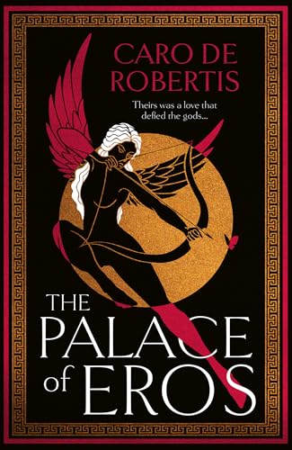 The Palace of Eros: A seductive retelling of the classic myth from award-winning author Caro De Robertis