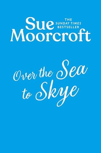 Over the Sea to Skye: Escape for summer on the Isle of Skye! The new romantic read full of heart for 2025 from the Sunday Times and million-copy bestseller (The Skye Sisters Trilogy)