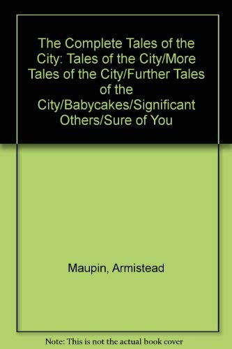 The Complete Tales of the City: Tales of the City/More Tales of the City/Further Tales of the City/Babycakes/Significant Others/Sure of You
