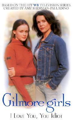 Gilmore Girls: I Love You, You Idiot
