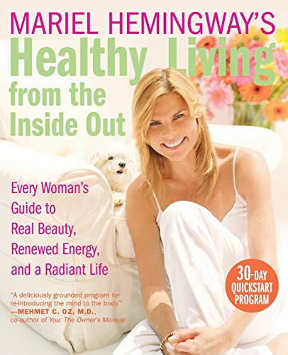 Mariel Hemingway's Healthy Living from the Inside Out: Every Woman's Guide to Real Beauty, Renewed Energy, and a Radiant Life