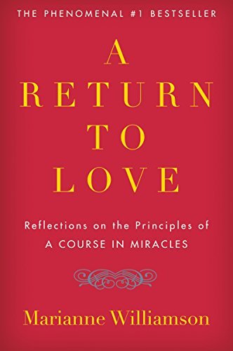 A Return to Love: Reflections on the Principles of "A Course in Miracles"―A Spiritual Guide to Inner Peace and Fulfillment (The Marianne Williamson Series)