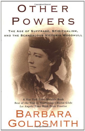 Other Powers: The Age of Suffrage, Spiritualism, and the Scandalous Victoria Woodhull