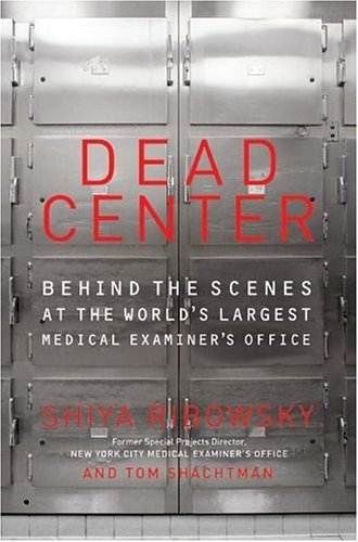 Dead Center: Behind the Scenes at the World's Largest Medical Examiner's Office: Behind the Scenes at the World's Largest Medical Investigator's Office