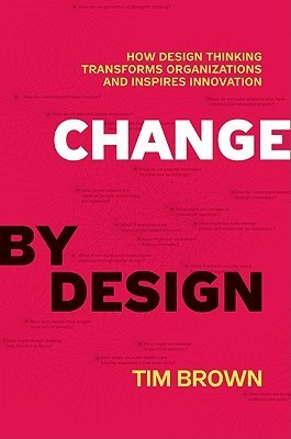 Change by Design: How Design Thinking Transforms Organizations and Inspires Innovation