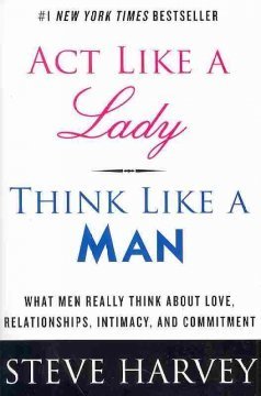 Act Like a Lady, Think Like a Man: What Men Really Think About Love, Relationships, Intimacy, and Commitment