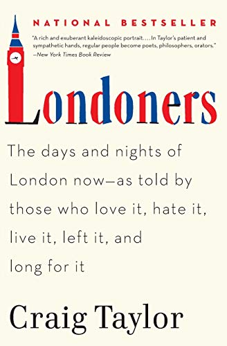 Londoners: The Days and Nights of London Now--As Told by Those Who Love It, Hate It, Live It, Left It, and Long for It