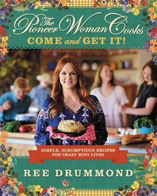 The Pioneer Woman Cooks―Come and Get It!: Simple, Scrumptious Recipes for Crazy Busy Lives