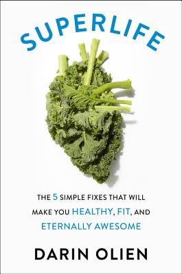 SuperLife: The 5 Simple Fixes That Will Make You Healthy, Fit, and Eternally Awesome