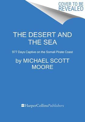 The Desert and the Sea: 977 Days Captive on the Somali Pirate Coast