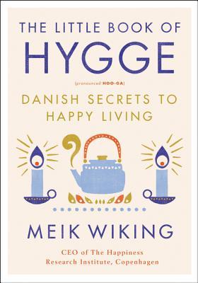The Little Book of Hygge: Danish Secrets to Happy Living (The Happiness Institute Series)