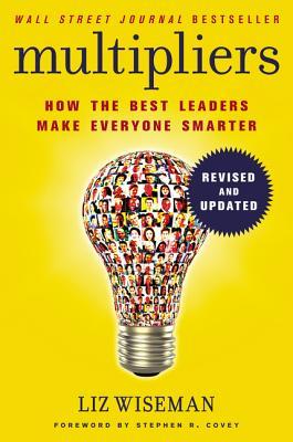 Multipliers, Revised and Updated: How the Best Leaders Make Everyone Smart