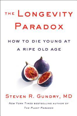 The Longevity Paradox: How to Die Young at a Ripe Old Age (The Plant Paradox, 4, Band 4)