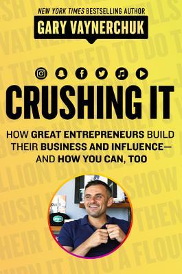 Crushing It!: How Great Entrepreneurs Build Their Business and Influence―and How You Can, Too
