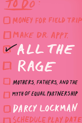All the Rage: Mothers, Fathers, and the Myth of Equal Partnership