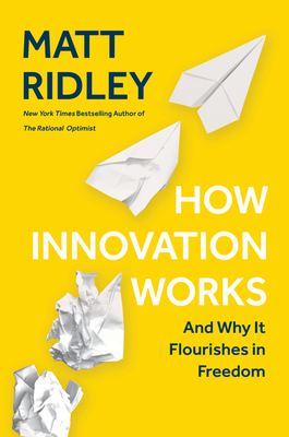 How Innovation Works: And Why It Flourishes in Freedom