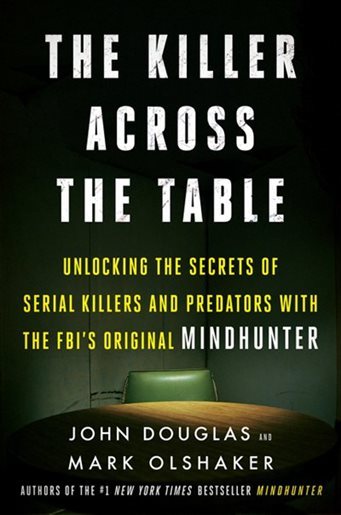 The Killer Across the Table: Unlocking the Secrets of Serial Killers and Predators with the FBI's Original Mindhunter