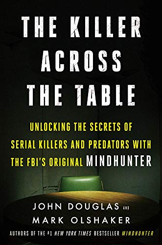 The Killer Across the Table: Unlocking the Secrets of Serial Killers and Predators with the FBI's Original Mindhunter