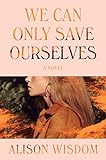 We Can Only Save Ourselves: A Novel