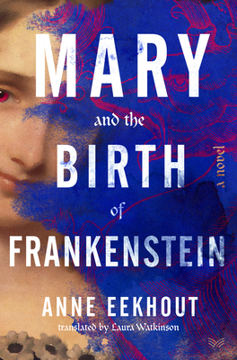 Mary and the Birth of Frankenstein: A Novel