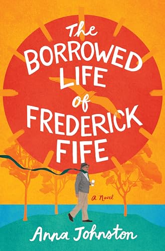 The Borrowed Life of Frederick Fife: A Novel: A Heartwarming Story of Redemption and Forgiveness, Perfect for Fall 2024, Discover the Power of Second Changes and Found Family