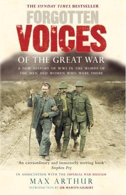 Forgotten Voices Of The Great War: A New History of WWI in the Words of the Men and Women Who Were There. In association with the Imperial War Museum. Introduction by Martin Gilbert